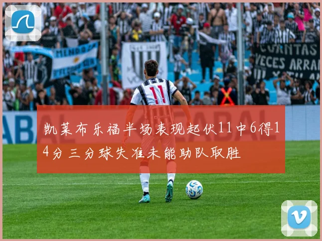 凯莱布乐福半场表现起伏11中6得14分三分球失准未能助队取胜