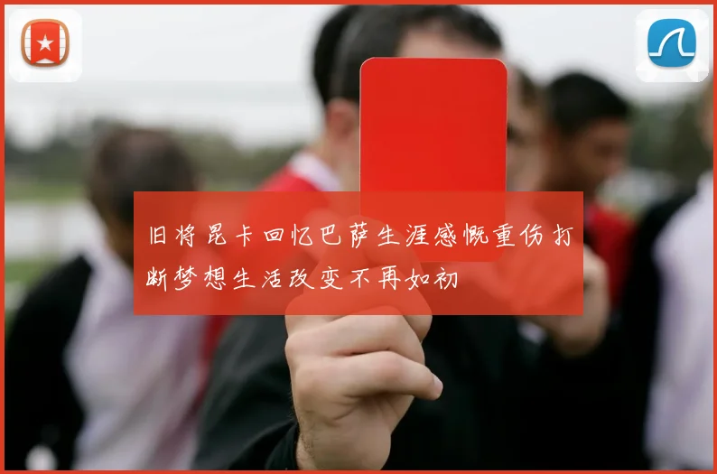 旧将昆卡回忆巴萨生涯感慨重伤打断梦想生活改变不再如初